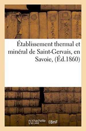 Établissement Thermal Et Minéral de Saint-Gervais, En Savoie, de Sans Auteur