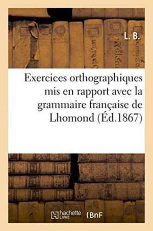 Exercices Orthographiques MIS En Rapport Avec La Grammaire Française de Lhomond, Écoles Primaires de L. B.