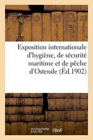 Exposition Internationale d'Hygiène, de Sécurité Maritime Et Pêche d'Ostende, Aout Et Septembre 1901 de Collectif