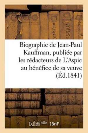 Biographie de Jean-Paul Kauffman, Publiée Par Les Rédacteurs de l'Aspic, Au Bénéfice de Sa Veuve de ""