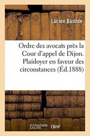 Ordre Des Avocats Près La Cour d'Appel de Dijon. Plaidoyer En Faveur Des Circonstances de Derek Bastide