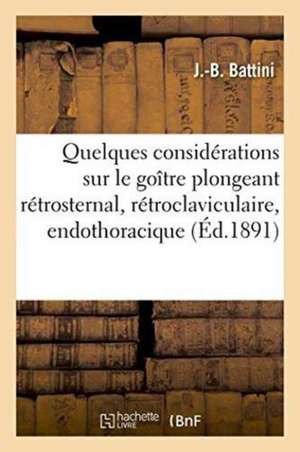 Quelques Considérations Sur Le Goître Plongeant Rétrosternal, Rétroclaviculaire, Endothoracique de J. Battini