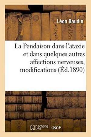 La Pendaison Dans l'Ataxie Et Dans Quelques Autres Affections Nerveuses de Léon Baudin