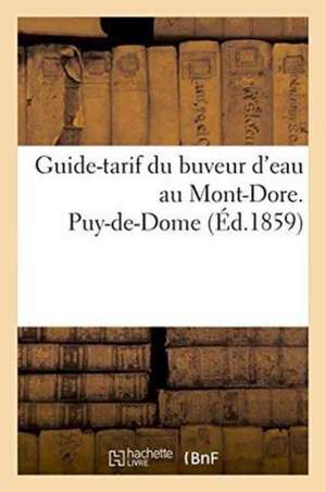 Guide-Tarif Du Buveur d'Eau Au Mont-Dore. Puy-De-Dome 1859 de ""