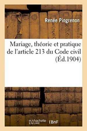 Mariage, Théorie Et Pratique de l'Article 213 Du Code Civil de Pingrenon