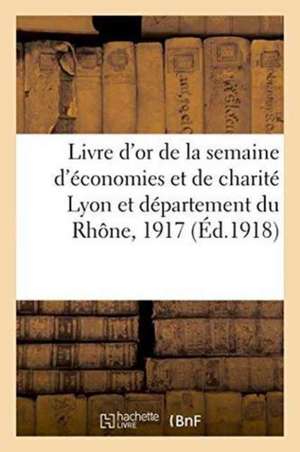 Livre d'Or de la Semaine d'Économies Et de Charité Lyon Et Département Du Rhône, 20 Décembre 1917 de ""