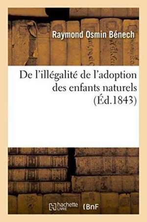 de l'Illégalité de l'Adoption Des Enfants Naturels de Raymond Osmin Bénech