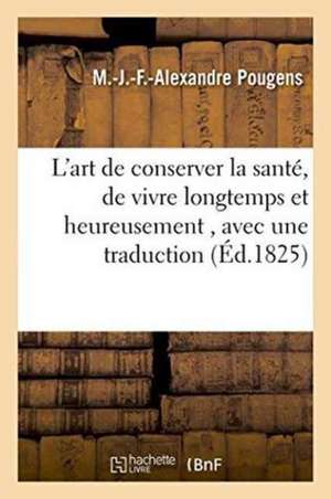 L'Art de Conserver La Santé, de Vivre Longtemps Et Heureusement, Avec Une Traduction de M. Pougens