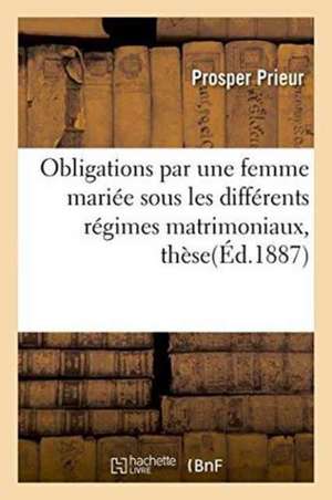 Obligations Par Une Femme Mariée Sous Les Différents Régimes Matrimoniaux, Thèse Pour Le Doctorat de Prieur