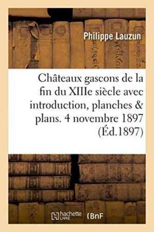 Châteaux Gascons de la Fin Du Xiiie Siècle Avec Introduction, Planches Et Plans. 4 Novembre 1897. de Philippe Lauzun