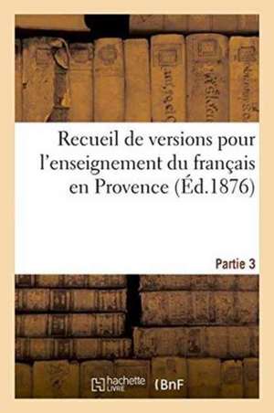 Recueil de Versions Pour l'Enseignement Du Français En Provence Partie 3 de Aubanel