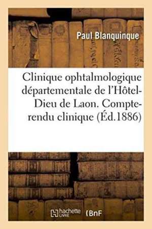 Clinique Ophtalmologique Départementale de l'Hôtel-Dieu de Laon. Compte-Rendu Clinique de Paul Blanquinque