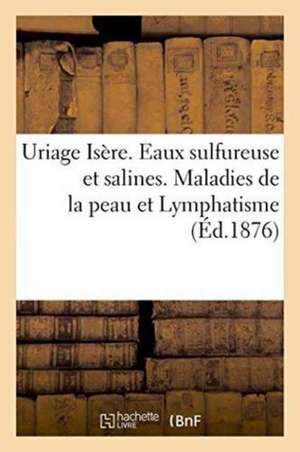 Uriage Isère. Eaux Sulfureuse Et Salines. Maladies de la Peau Et Lymphatisme de ""