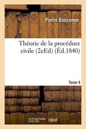 Théorie de la Procédure Civile Tome 4 de Pierre Boncenne