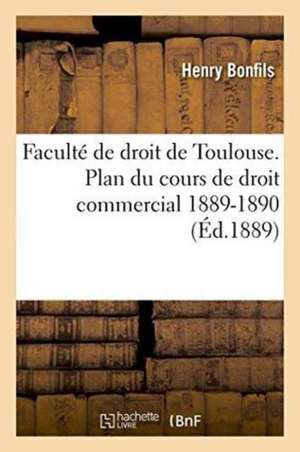 Faculté de Droit de Toulouse. Plan Du Cours de Droit Commercial. 1889-1890 de Henry Bonfils