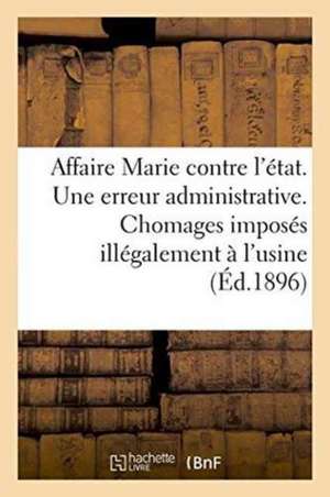 Affaire Marie Contre l'État. Une Erreur Administrative. Chomages Imposés Illégalement À l'Usine de ""