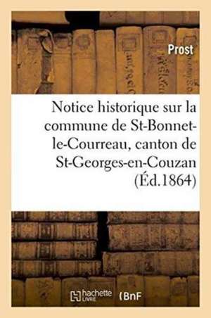 Notice Historique Sur La Commune de Saint-Bonnet-Le-Courreau, Canton de St-Georges-En-Couzan Loire de Prost