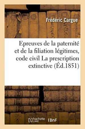 Epreuves de la Paternité Et de la Filiation Légitimes, Code Civil La Prescription Extinctive, Thèse de Cargue