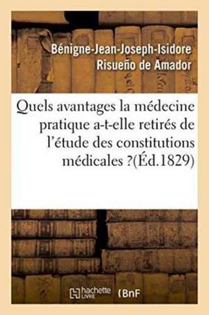 Quels Avantages La Médecine Pratique A-T-Elle Retirés de l'Étude Des Constitutions Médicales ? de Bénigne-Jean-Joseph-I Risueño de Amador