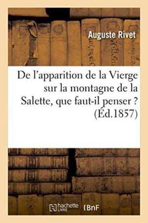 de l'Apparition de la Vierge Sur La Montagne de la Salette: Que Faut-Il Penser de CET Événement ? de Rivet