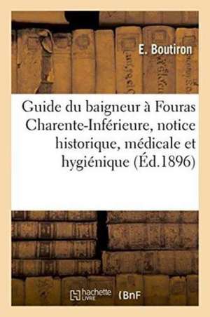 Guide Du Baigneur À Fouras Charente-Inférieure, Notice Historique, Médicale Et Hygiénique Sur Fouras de E. Boutiron