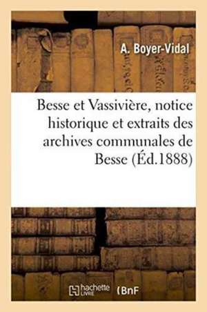 Besse Et Vassivière, Notice Historique Et Extraits Des Archives Communales de Besse de A. Boyer-Vidal