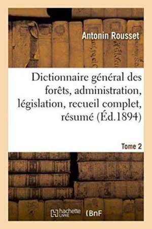 Dictionnaire Général Des Forêts, Administration Et Législation, Recueil Complet, Résumé Tome 2 de Rousset