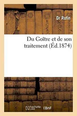 Du Goître Et de Son Traitement de Rufin