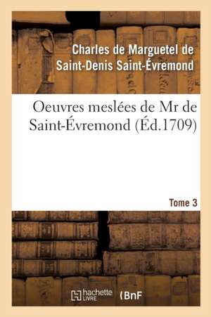 Oeuvres Meslées Tome 3 de Charl Marguetel de St-Denis St-Évremond