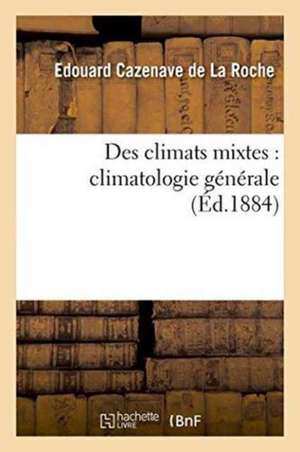 Des Climats Mixtes: Climatologie Générale de Edouard Cazenave De La Roche