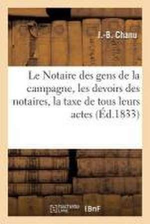 Le Notaire Des Gens de la Campagne, Les Devoirs Des Notaires, La Taxe de Tous Leurs Actes, Le Mode de J. Chanu