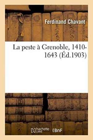 La Peste À Grenoble, 1410-1643 de Ferdinand Chavant