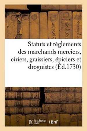 Statuts Et Règlements En Faveur Des Marchands Merciers, Ciriers, Graissiers, Épiciers Et Droguistes de France