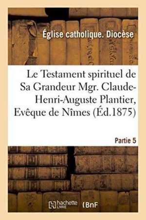 Le Testament Spirituel de Sa Grandeur Mgr. Claude-Henri-Auguste Plantier, Evêque de Nîmes de Eglise Catholique