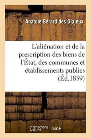 de l'Aliénation Et de la Prescription Des Biens de l'État, Des Communes Et Établissements Publics de Bérard Des Glajeux