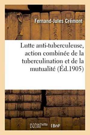 Contribution À La Lutte Anti-Tuberculeuse, Action Combinée de la Tuberculination Et de la Mutualité de Crémont