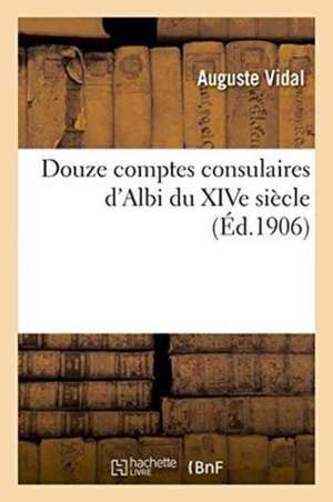 Douze Comptes Consulaires d'Albi Du Xive Siècle de Auguste Vidal