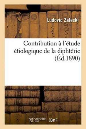 Contribution À l'Étude Étiologique de la Diphtérie de Ludovic Zaleski