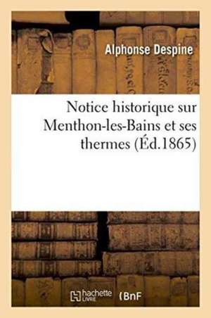 Notice Historique Sur Menthon-Les-Bains Et Ses Thermes de Despine