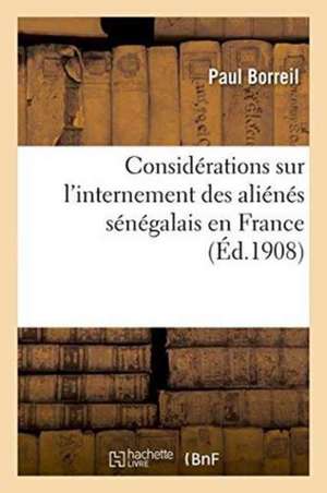 Considérations Sur l'Internement Des Aliénés Sénégalais En France de Borreil