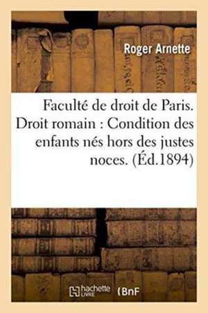 Faculté de Droit de Paris. Droit Romain: de la Condition Des Enfants Nés Hors Des Justes Noces. de Arnette