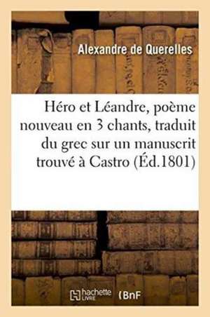 Héro Et Léandre, Poème Nouveau En 3 Chants, Traduit Du Grec Sur Un Manuscrit Trouvé À Castro, de Alexandre de Querelles