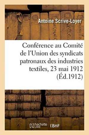 Conférence Au Comité de l'Union Des Syndicats Patronaux Des Industries Textiles 23 Mai 1912: Au Sujet de l'Humidité Et de la Température Dans Les Atel de Scrive-Loyer