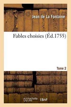 Fables Choisies. Tome 2 de Jean De La Fontaine