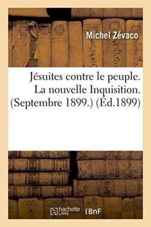 Jésuites Contre Le Peuple. La Nouvelle Inquisition. Septembre 1899. de Michel Zévaco