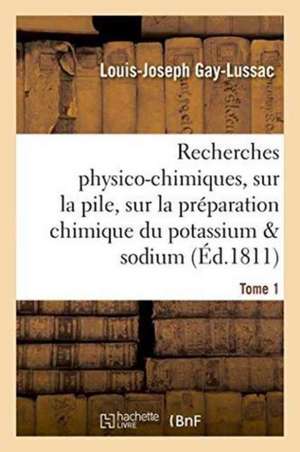 Recherches Physico-Chimiques, Sur La Pile, Sur La Préparation Chimique Et Les Propriétés Tome 1 de Louis-Joseph Gay-Lussac