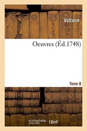 Oeuvres. Tome 8 de Voltaire