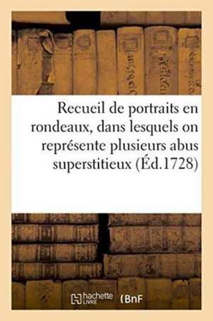 Recueil de Portraits En Rondeaux, Dans Lesquels on Représente Plusieurs Abus Superstitieux,: Et Quantité de Hardies Innovations Dans Le Culte de l'Égl de Sans Auteur