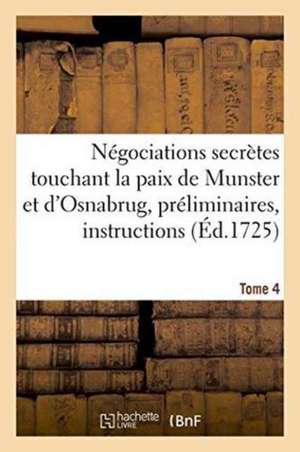 Négociations Secrètes Touchant La Paix de Munster Et d'Osnabrug Ou Recueil Général Tome 4 de Jean Le Clerc