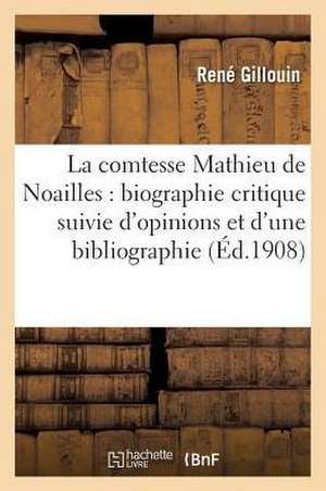 La Comtesse Mathieu de Noailles Biographie Critique Suivie d'Opinions Et d'Une Bibliographie de René Gillouin